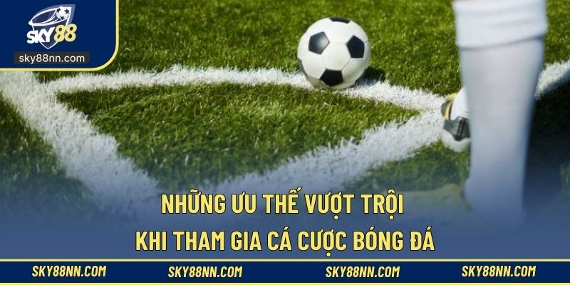 Có nhiều ưu điểm khi tham gia sảnh cá cược bóng đá