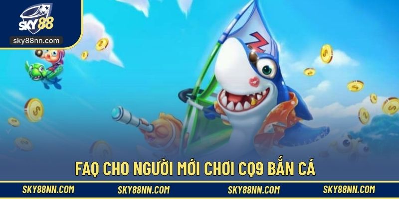 Giải đáp thắc mắc cho người mới chơi bắn cá sảnh CQ9