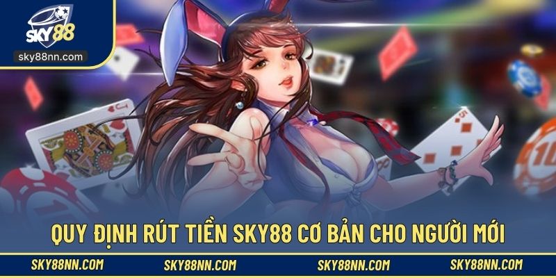 Quy định rút tiền SKY88 cơ bản cho người mới