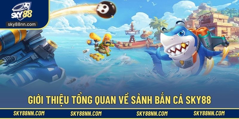 Giới thiệu tổng quan về sảnh bắn cá SKY88