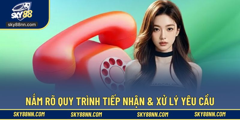Nắm rõ quy trình tiếp nhận & xử lý yêu cầu