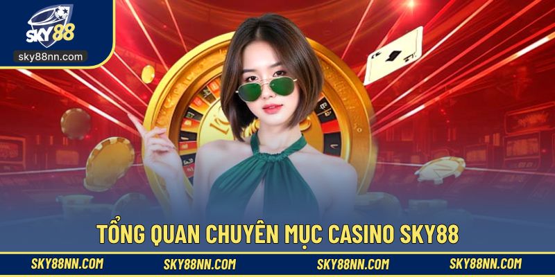 Tìm hiểu tổng quan chuyên mục casino SKY88